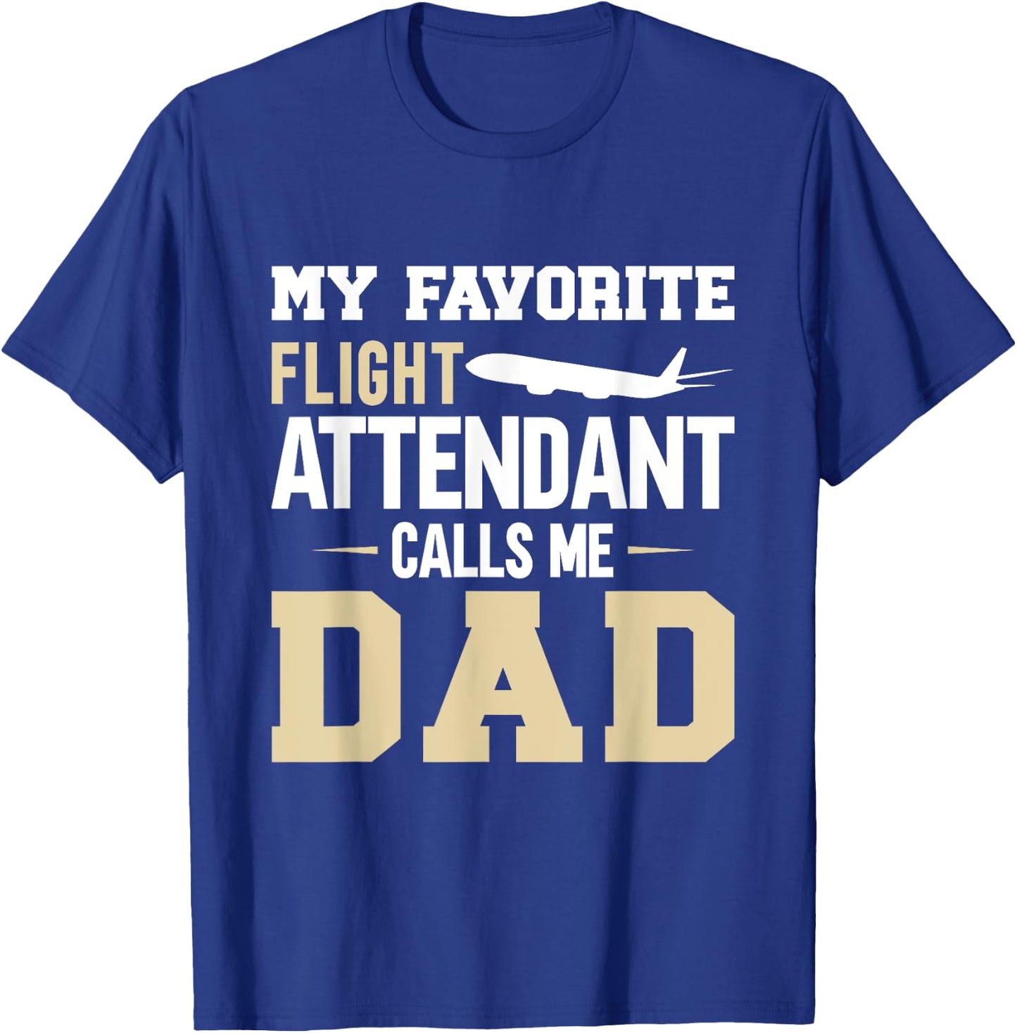 My Favorite Flight Attendant Calls Me Dad, Flight Attendant T-Shirt - T-Shirt | Royal