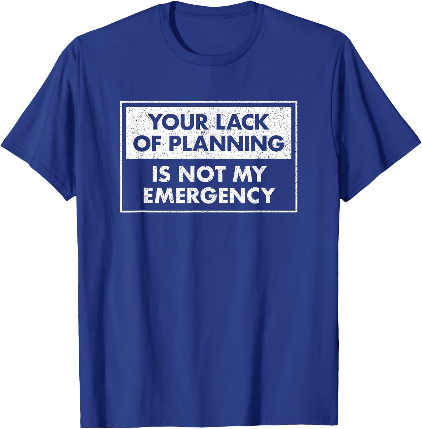 Funny Job Shirt Your Lack Of Planning Is Not My Emergency T-Shirt - T-Shirt | Royal
