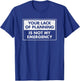 Funny Job Shirt Your Lack Of Planning Is Not My Emergency T-Shirt - T-Shirt | Royal