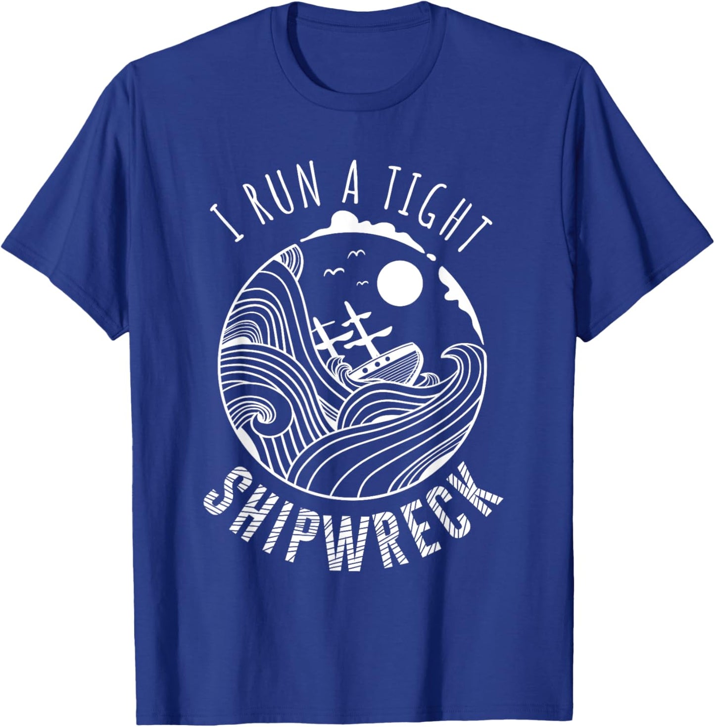 I Run A Tight Shipwreck Funny Parenting Quote Gift Men Women T-Shirt - T-Shirt | Royal