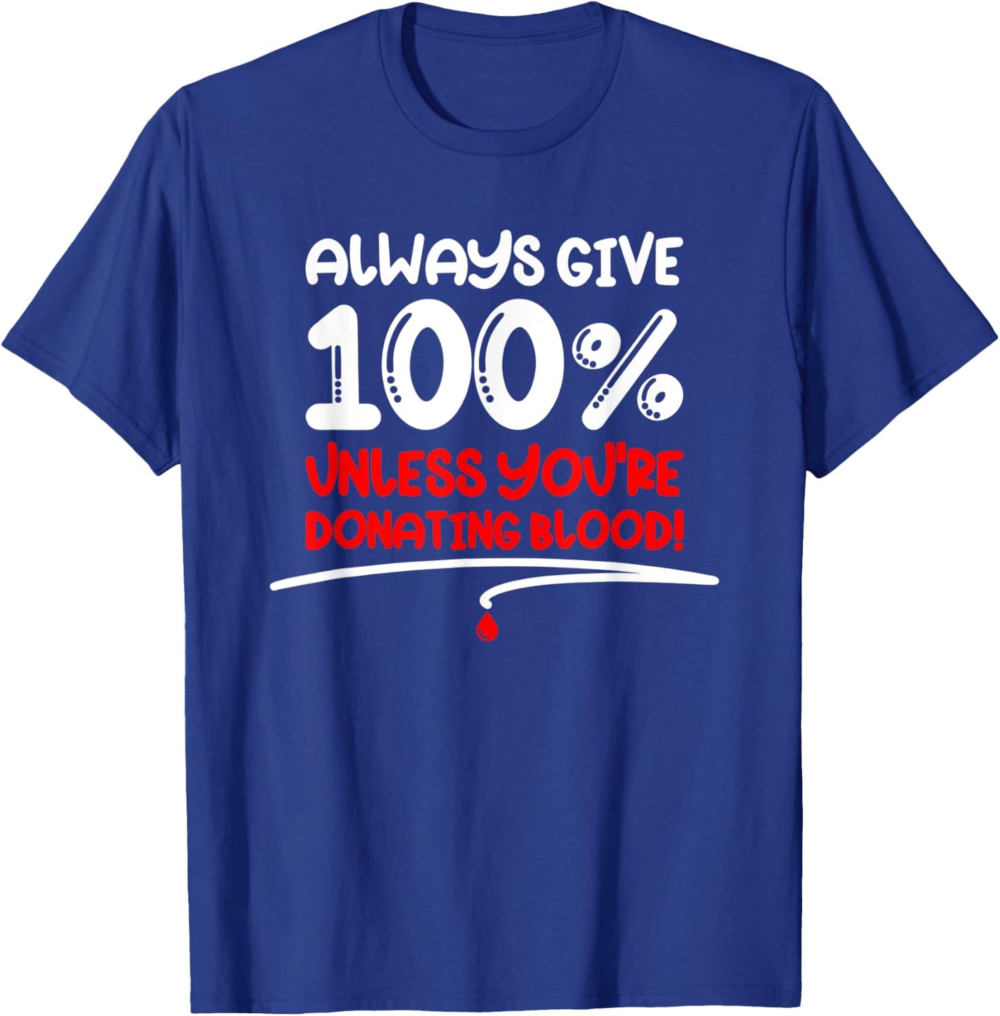 Always Give 100 Unless You're Donating Blood - Motivational T-Shirt - T-Shirt | Royal
