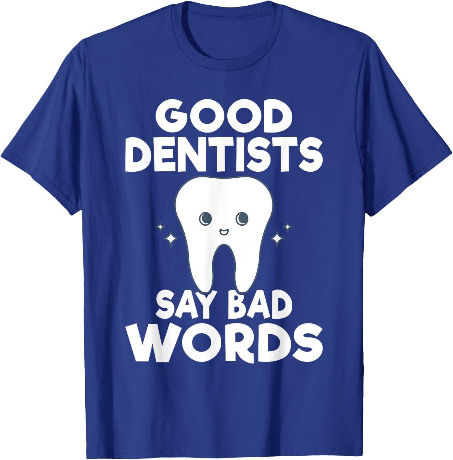 Good Dentits say bad words Dentist T-Shirt - T-Shirt | Royal