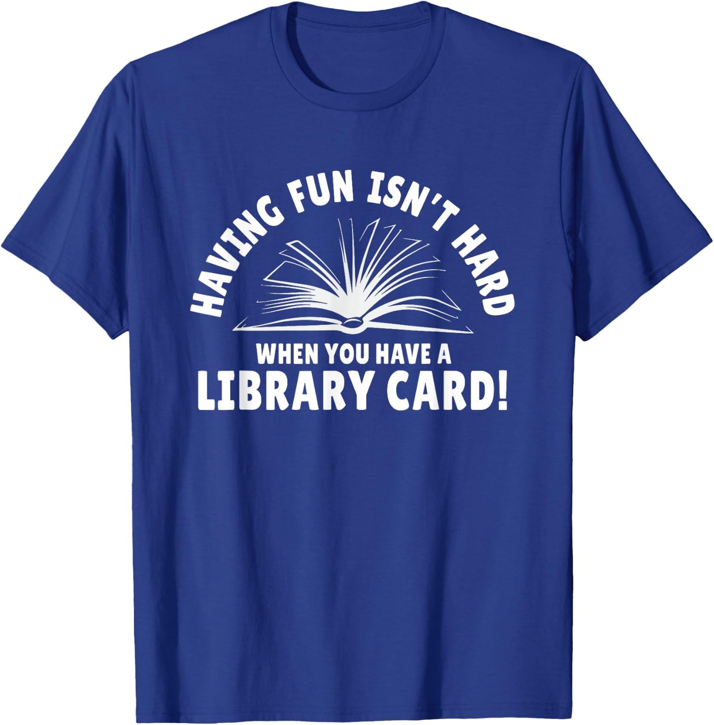 Having Fun Isn't Hard When You Have A Library Card T-Shirt - T-Shirt | Royal