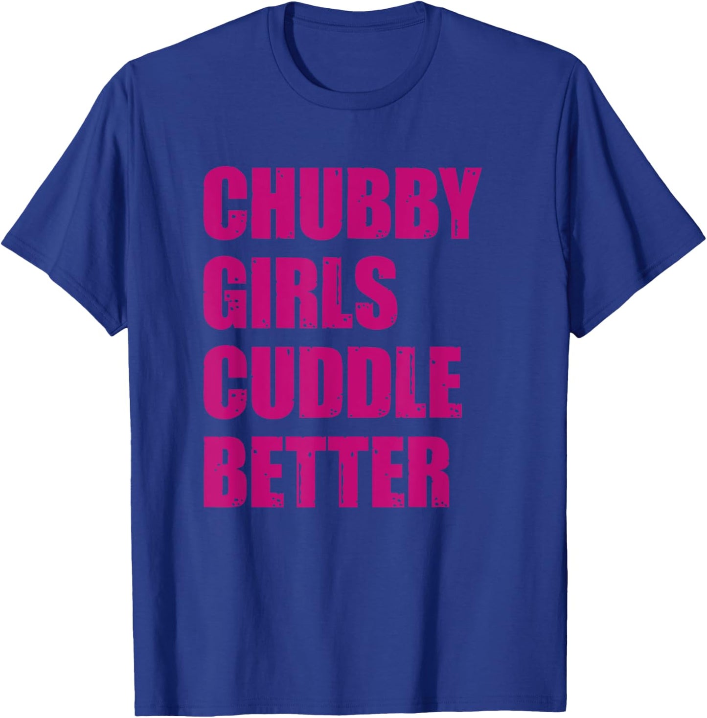 Chubby Girls Cuddle Better T-Shirt - T-Shirt | Royal