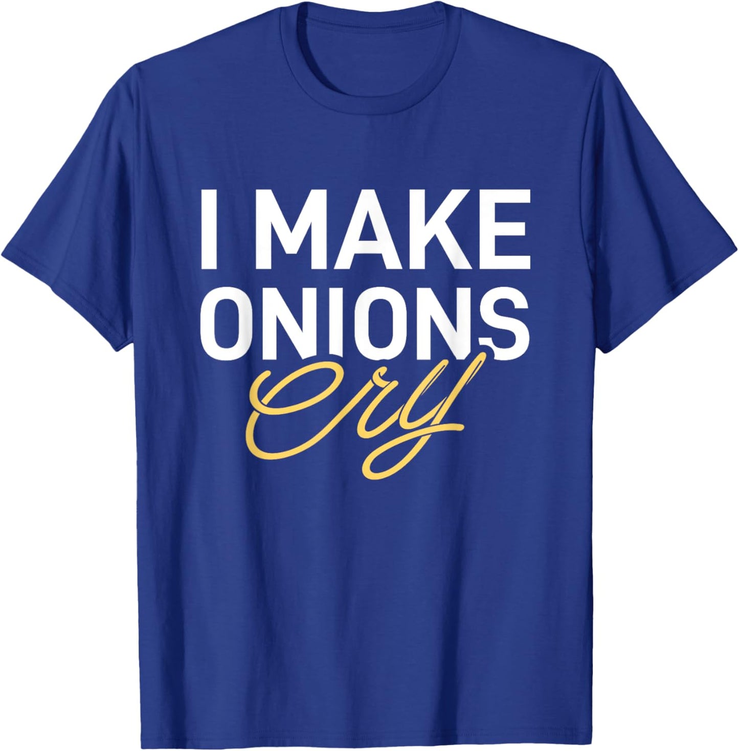 I Make Onions Cry - Funny Cooking Lover Chef Cook T-Shirt - T-Shirt | Royal