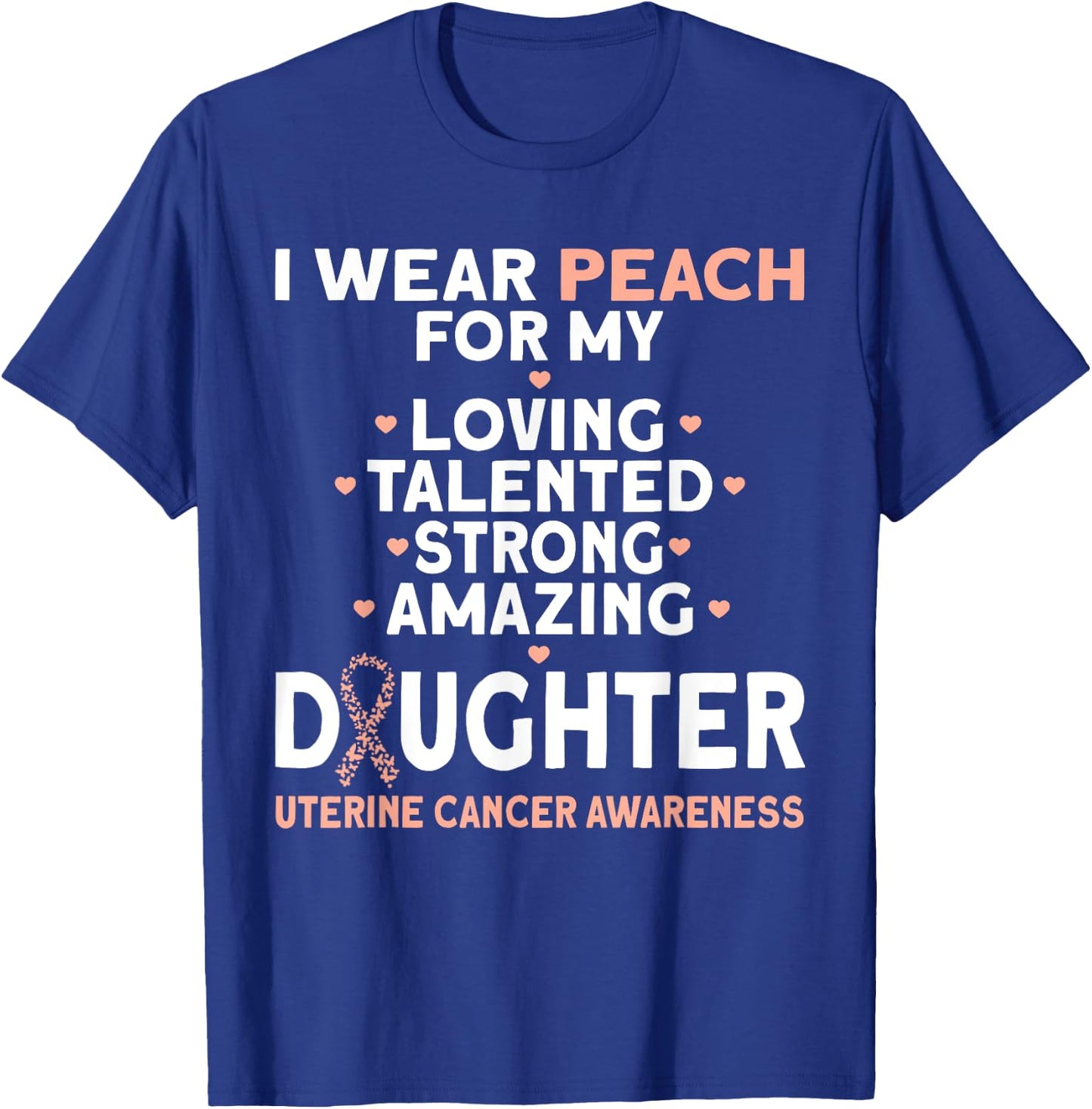 I Wear Peach For My Daughter Uterine Cancer T-Shirt - T-Shirt | Royal
