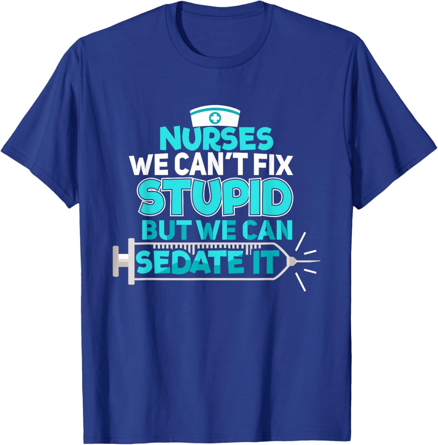 Nurses We Can't Fix Stupid But We Can Sedate It Nurse T-Shirt - T-Shirt | Royal