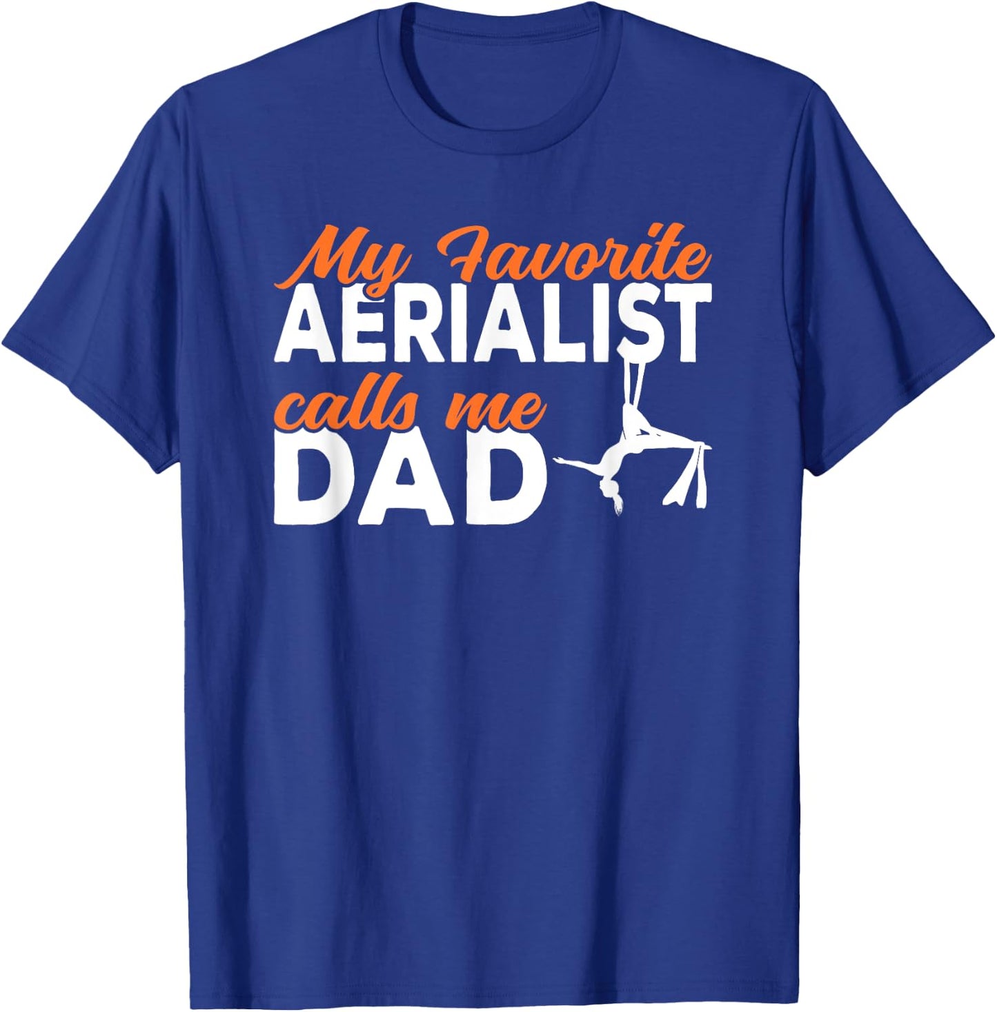 My favorite Aerialist calls me Dad Aerial Silks Dad T-Shirt - T-Shirt | Royal