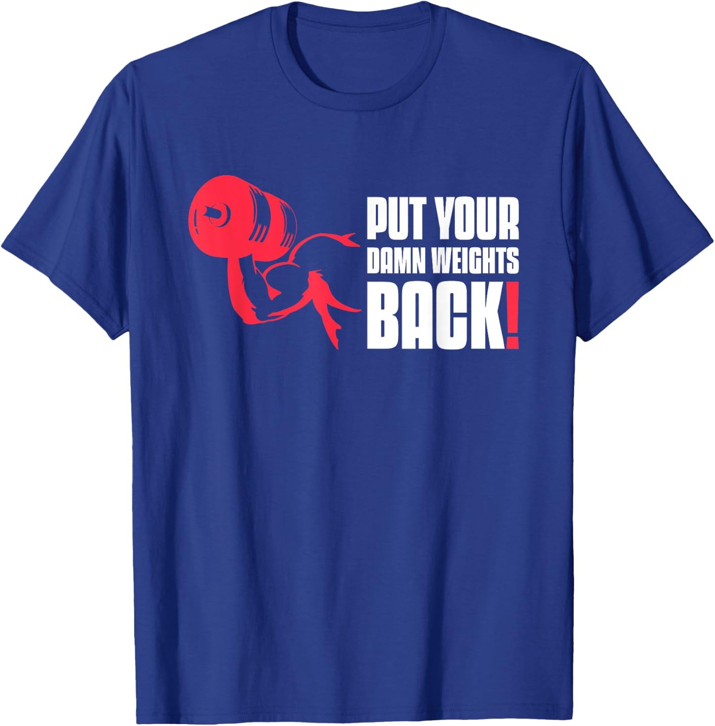Put Your Damn Weights Back Funny Saying Bodybuilding Workout T-Shirt - T-Shirt | Royal