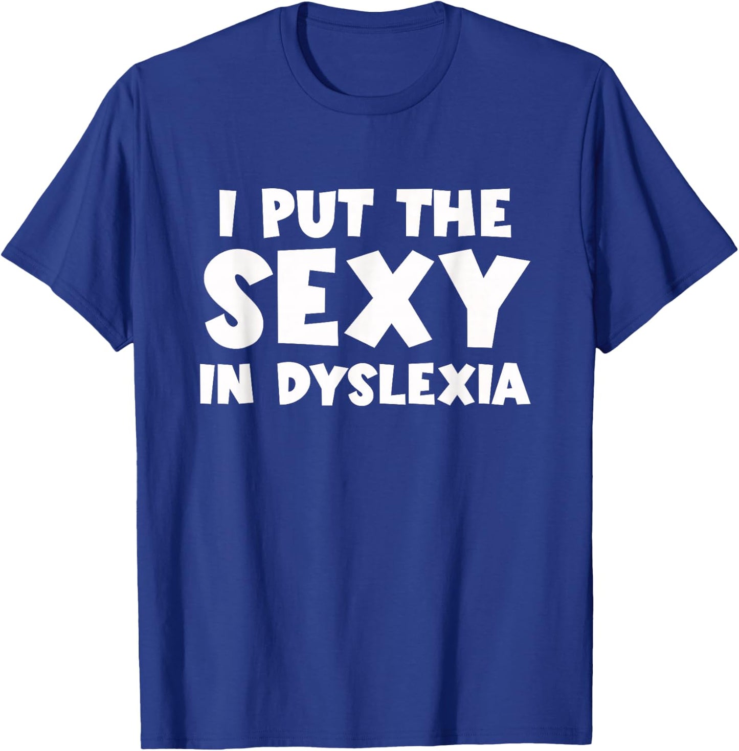 I Put The Sexy In Dyslexia Funny Dyslexic Therapy T-Shirt - T-Shirt | Royal