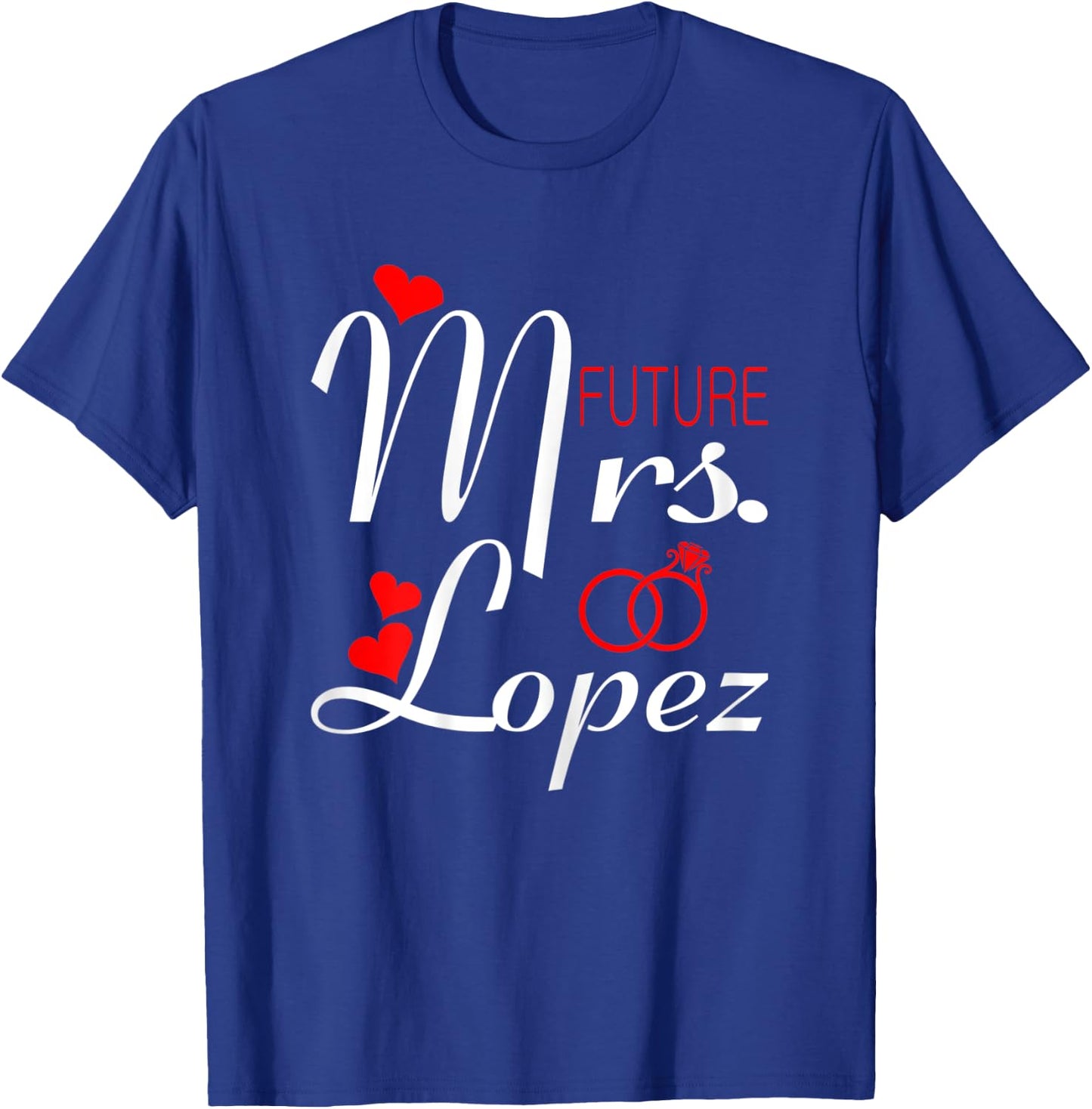 Future Mrs Lopez Wife To Be Bride To Be Valentine T-Shirt - T-Shirt | Royal