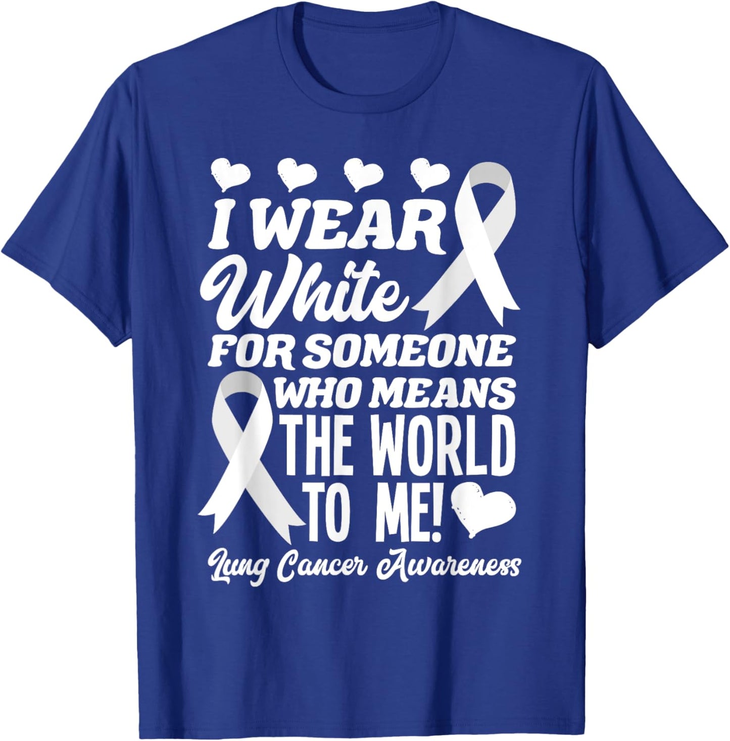 I Wear White For Someone Who Means World To Me Lung Cancer T-Shirt - T-Shirt | Royal