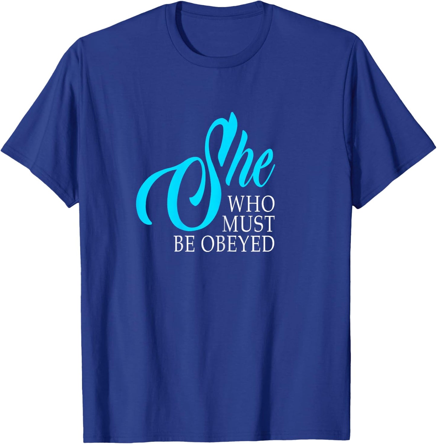 She Who Must Be Obeyed Funny Sarcastic Feminist Humor Shirt T-Shirt - T-Shirt | Royal