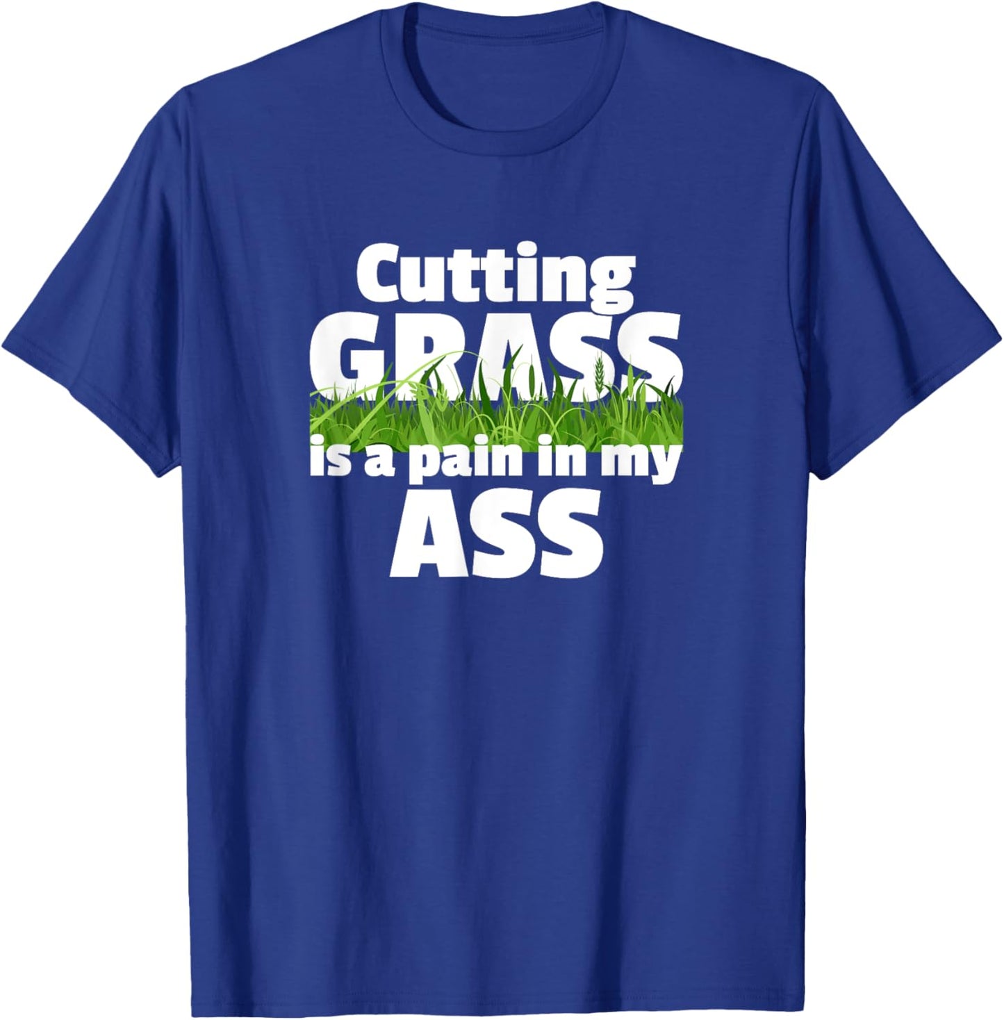 Cutting Grass Is A Pain In My Ass Hate Mowing Lawn Yard Work T-Shirt - T-Shirt | Royal
