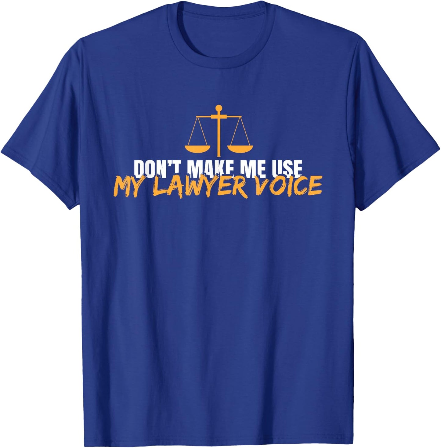 Funny Don't Make Me Use My Lawyer Voice T-Shirt - T-Shirt | Royal