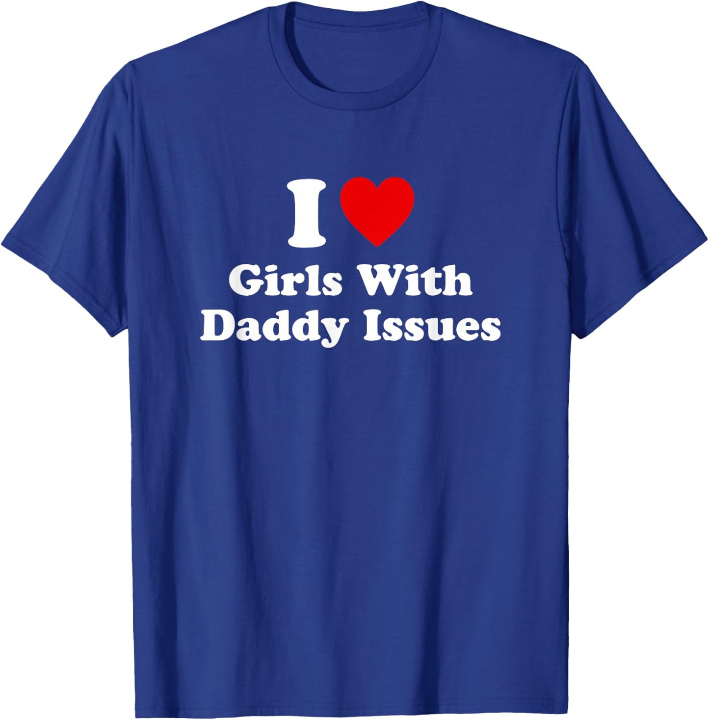 I Love Girls With Daddy Issues T-Shirt - T-Shirt | Royal