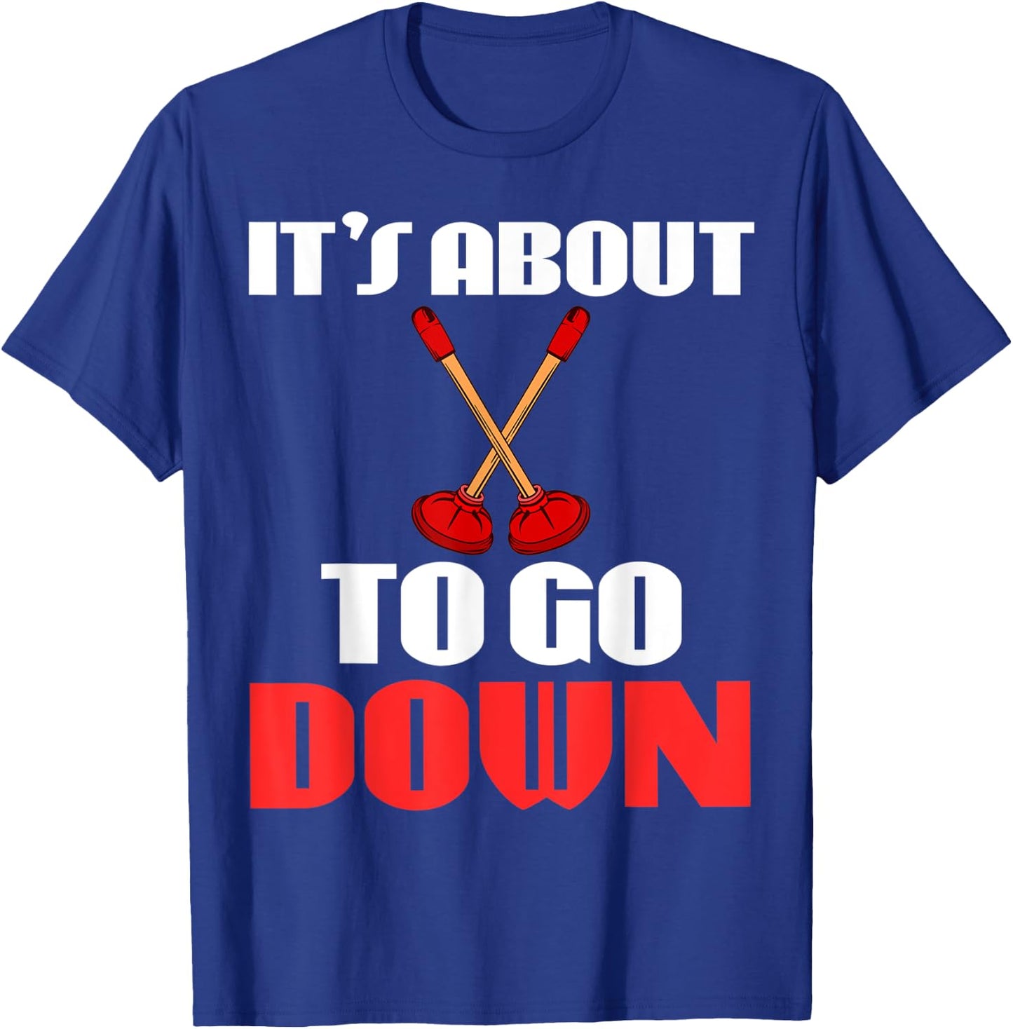 It's About To Go Down Joke Funny Plumber's Plunger Garment T-Shirt - T-Shirt | Royal