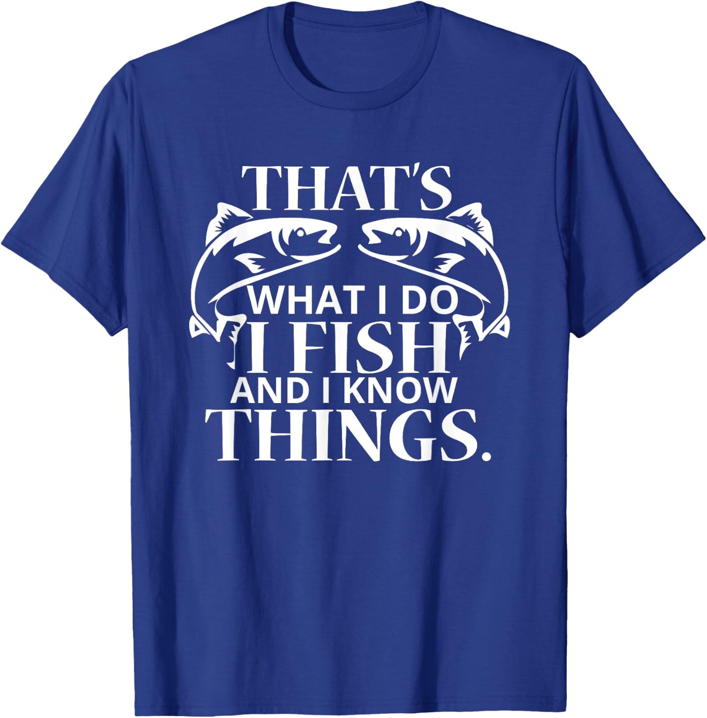 That's What I Do I Fish And I Know Things T-Shirt - T-Shirt | Royal