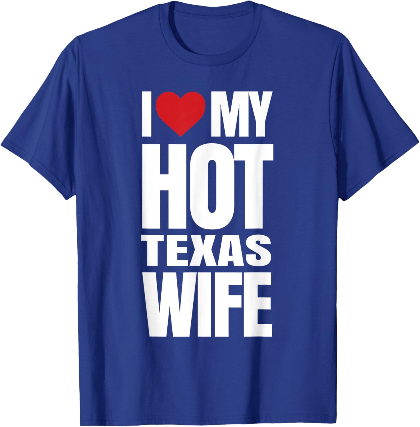 I Love My Hot Texas Wife T-Shirt - T-Shirt | Royal