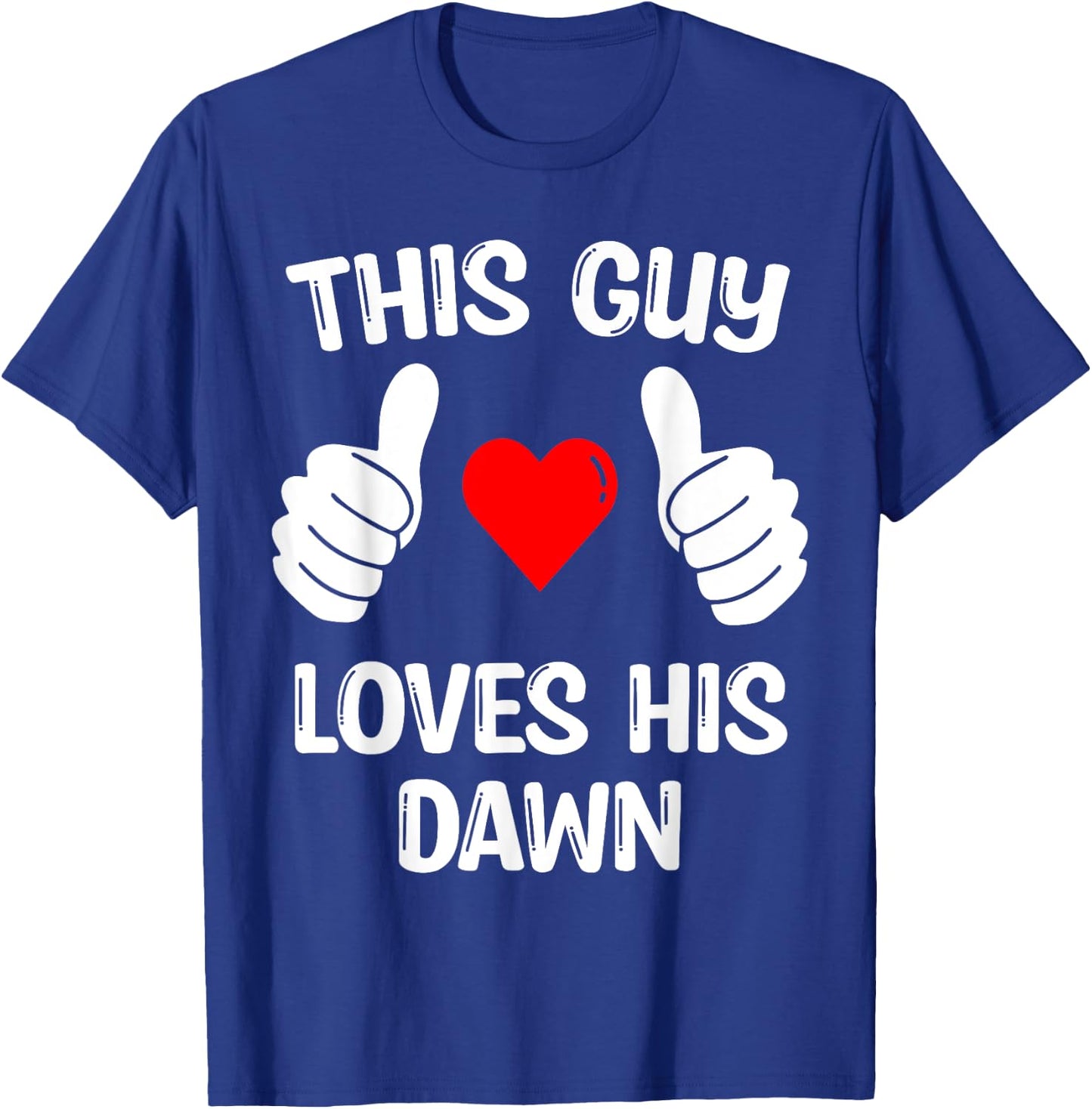 This Guy Loves His Dawn Girlfriend Wife Valentine's Day T-Shirt - T-Shirt | Royal
