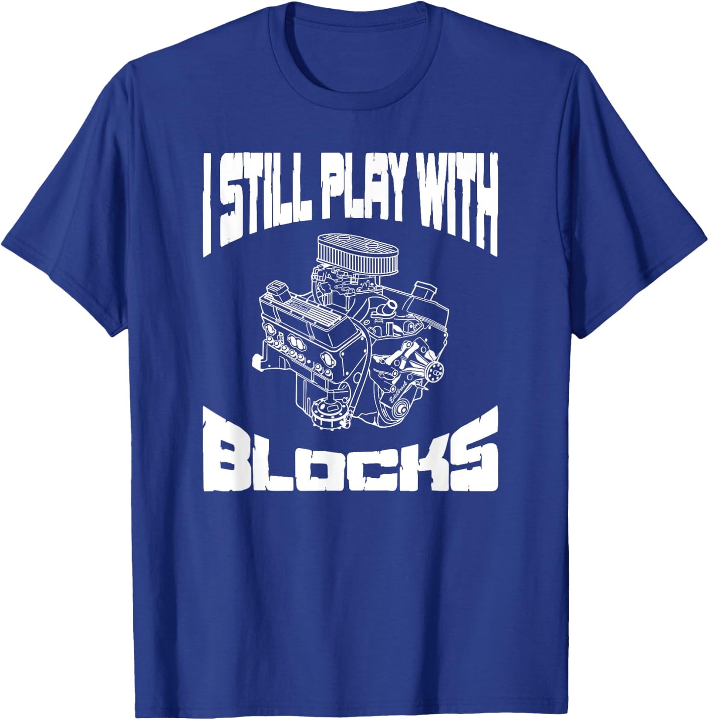 I Still Play With Blocks Funny Mechanic Racing Drag Car Race T-Shirt - T-Shirt | Royal
