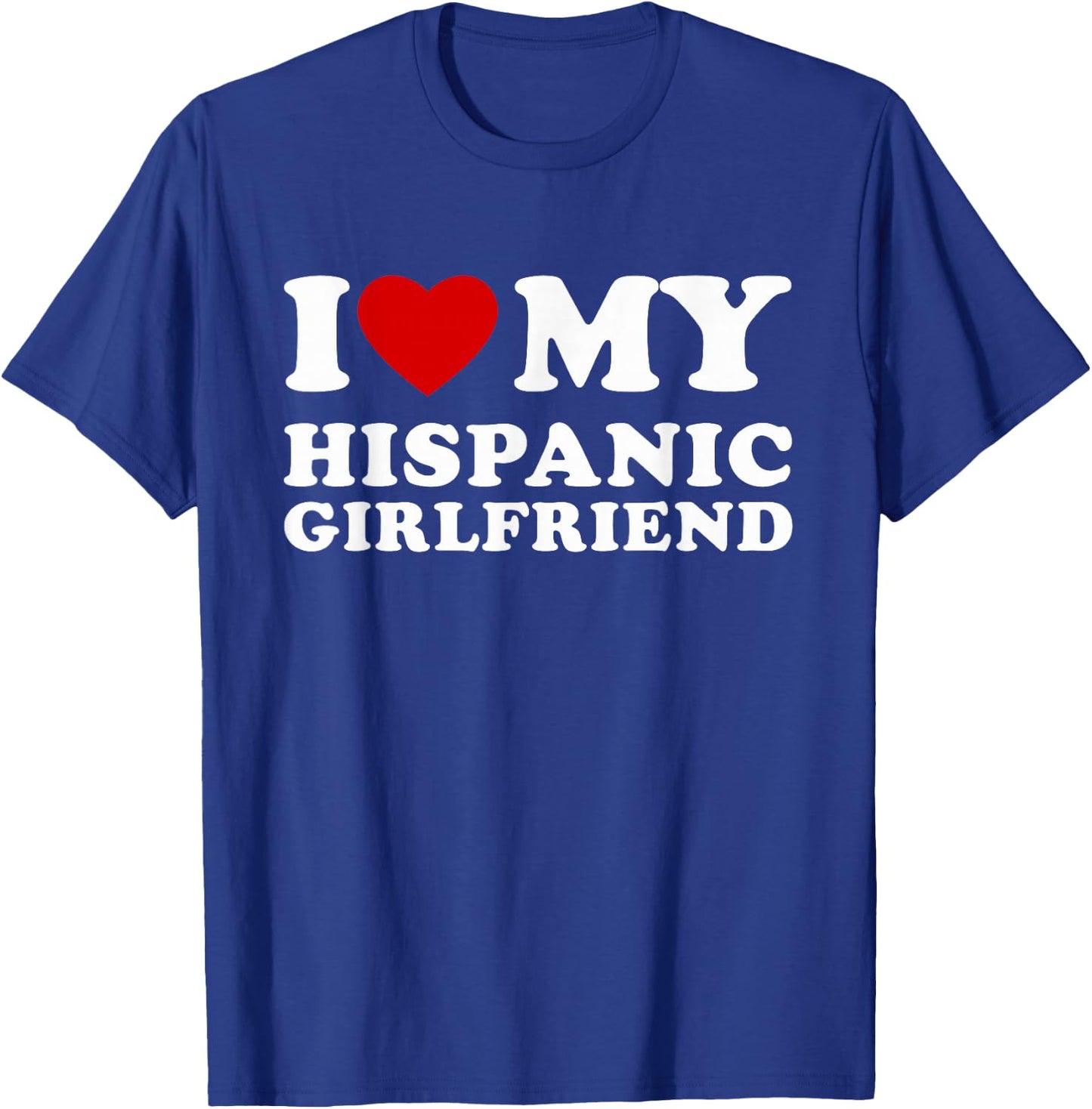 I Love My Hispanic Girlfriend I Heart My Hispanic Girlfriend T-Shirt - T-Shirt | Royal