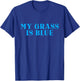 My Grass is Blue T-Shirt - T-Shirt | Royal