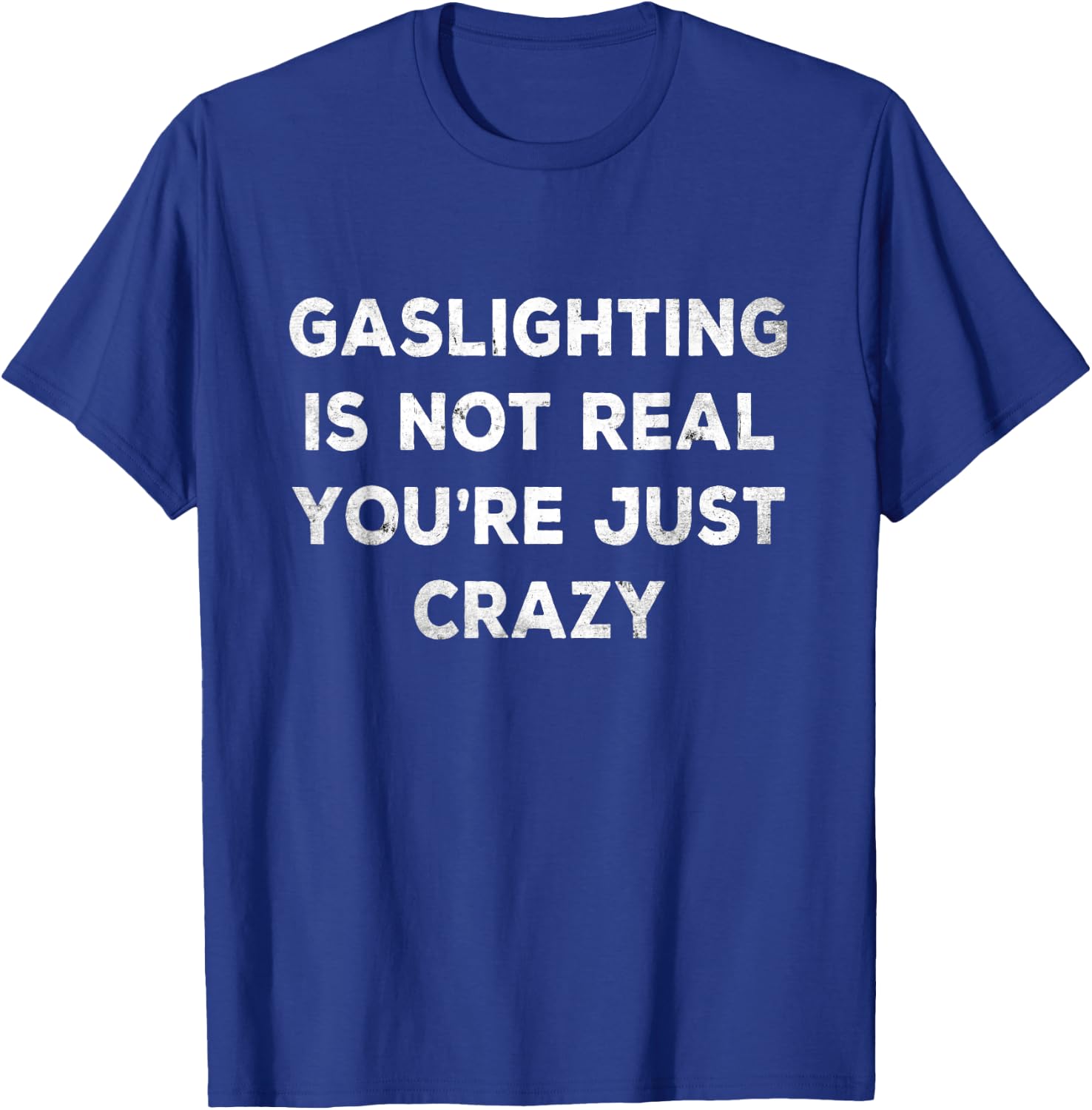 Gaslighting in Not Real You're just crazy T-Shirt - T-Shirt | Royal