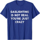 Gaslighting in Not Real You're just crazy T-Shirt - T-Shirt | Royal