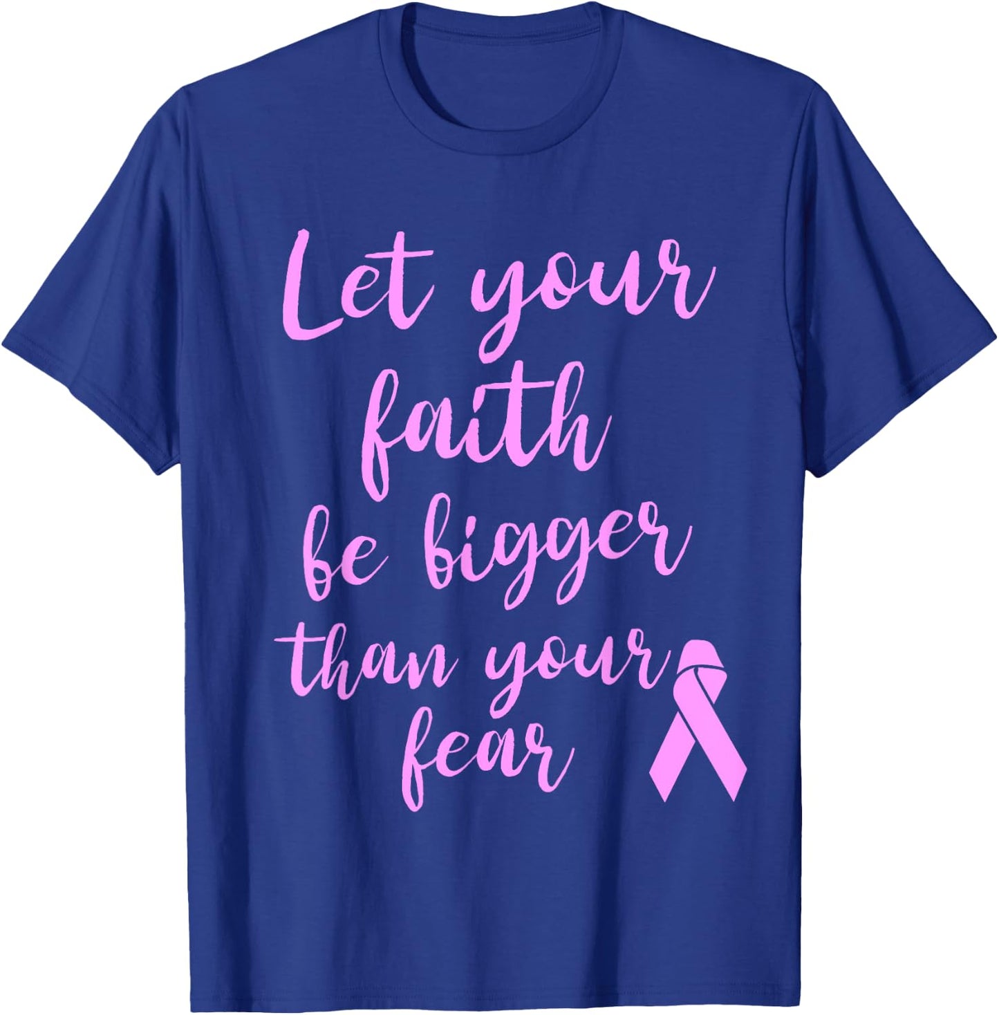 Let Your Faith Be Bigger Than Your Fear Breast Cancer Shirt T-Shirt - T-Shirt | Royal