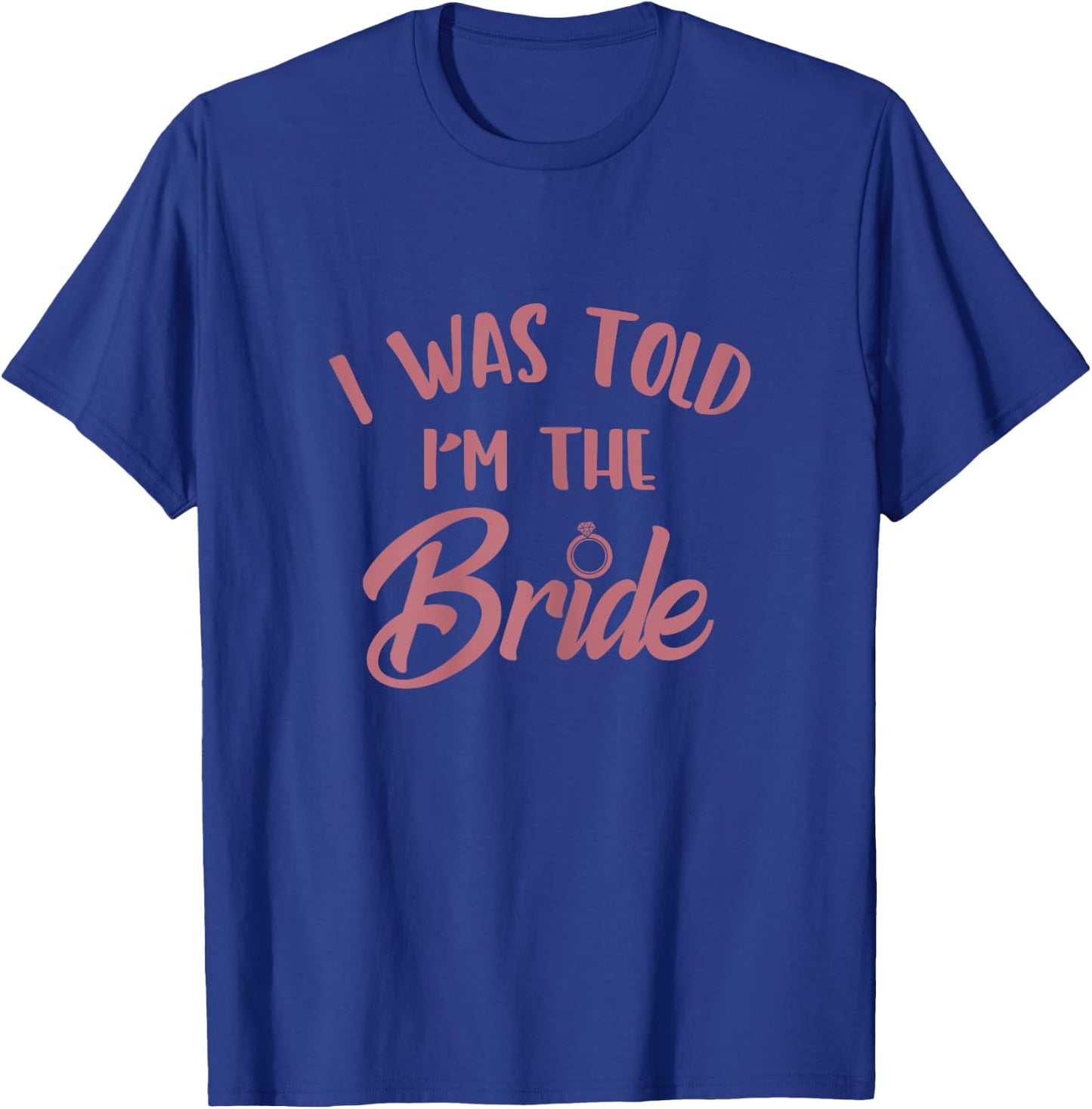 I Was Told I'm The Bride, Bachelorette Party Bridal Matching T-Shirt - T-Shirt | Royal