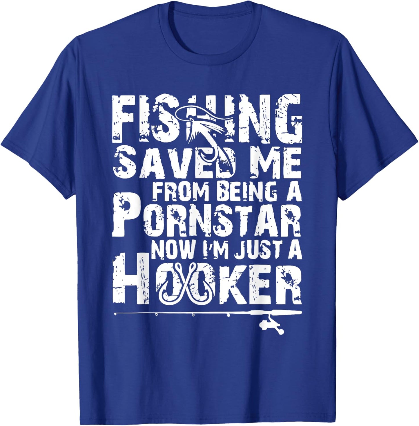 Fishing Saved Me From Being A Pornstar Now I'm Just A Hooker T-Shirt - T-Shirt | Royal