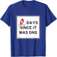 Zero Days Since It Was DNS T-Shirt - T-Shirt | Royal