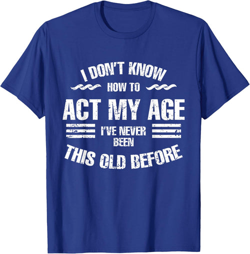 I Don't Know How To Act My Age Funny Old People Sayings