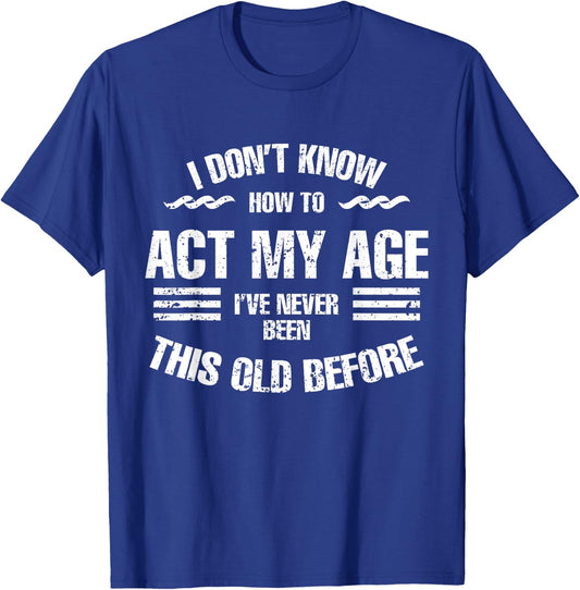 I Don't Know How To Act My Age Funny Old People Sayings T-Shirt - T-Shirt | Royal