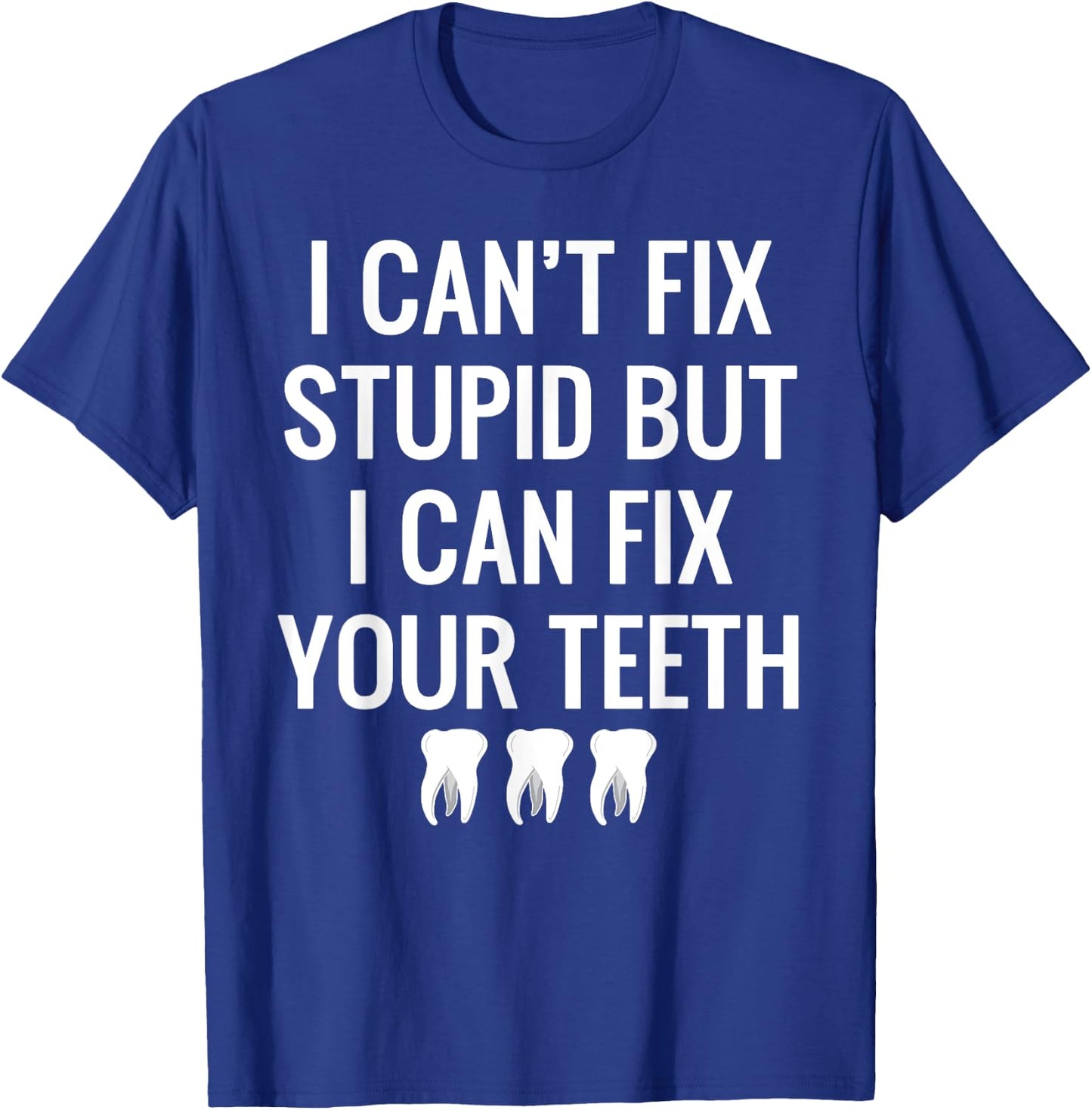 I Can't Fix Stupid But I Can Fix Your Teeth Funny Dental T-Shirt - T-Shirt | Royal