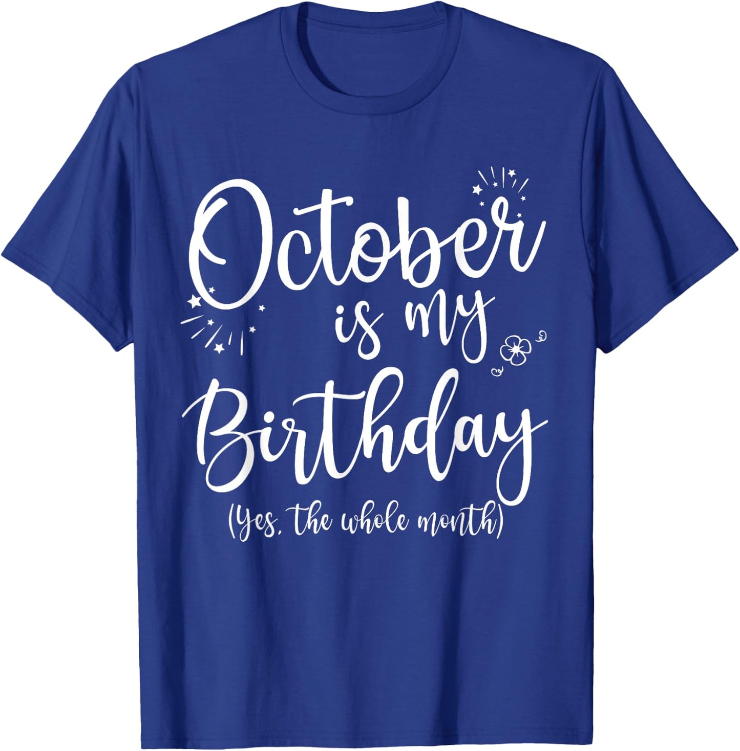 October Is My Birthday The Whole Month October Birthday T-Shirt - T-Shirt | Royal