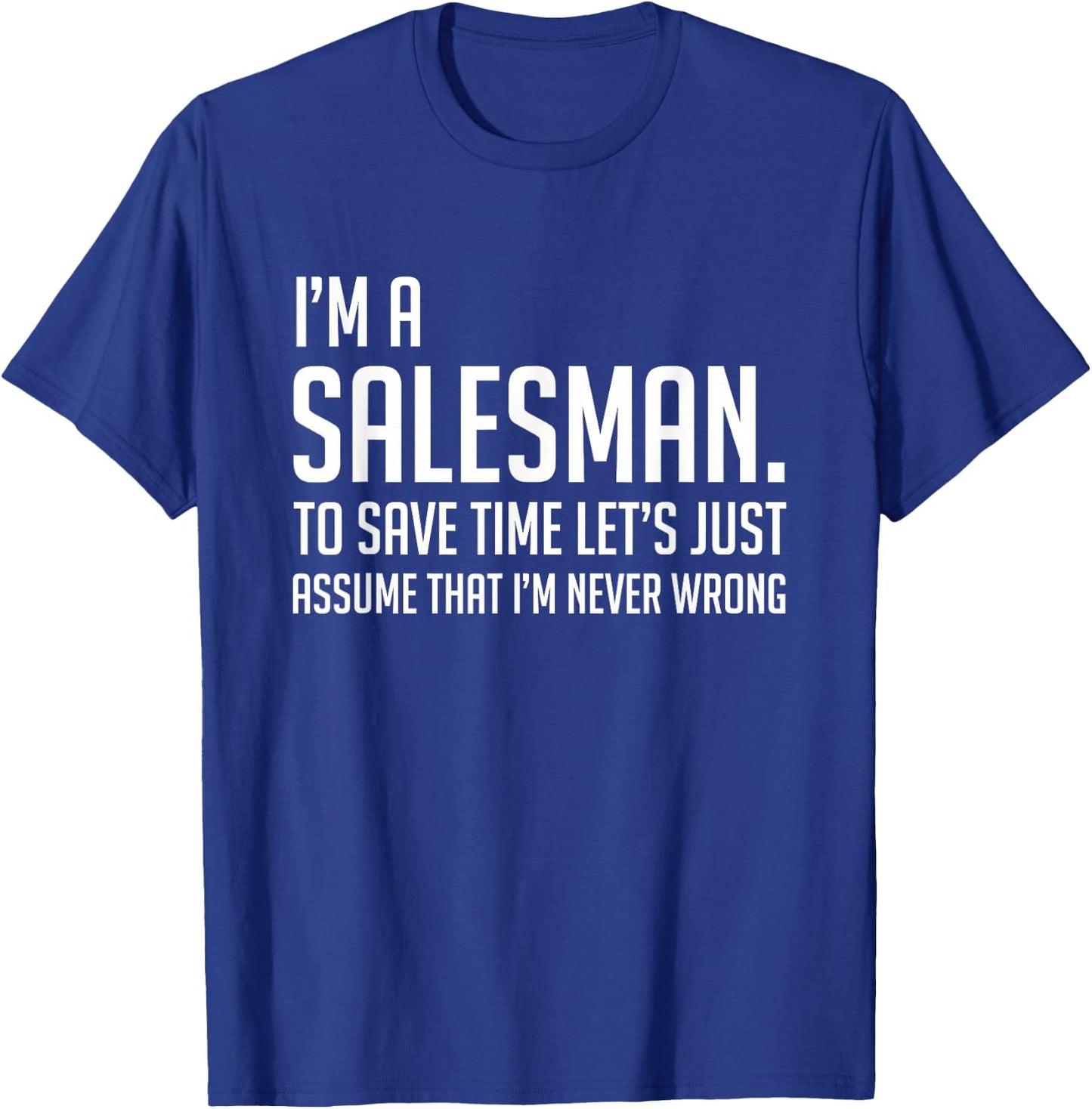 Im A Salesman Lets Just Assume Im Never Wrong Shirt T-Shirt - T-Shirt | Royal