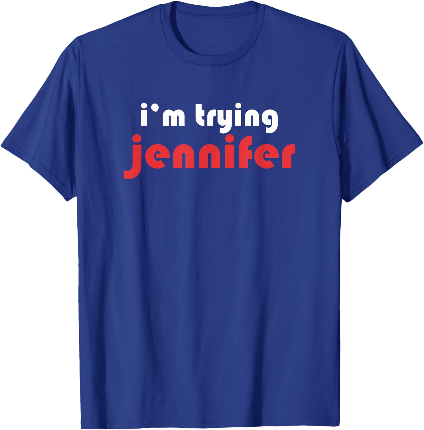 Im Trying Jennifer T-Shirt - T-Shirt | Royal