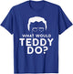 What Would Teddy Do Theodore Roosevelt Bull Moose Party T-Shirt - T-Shirt | Royal
