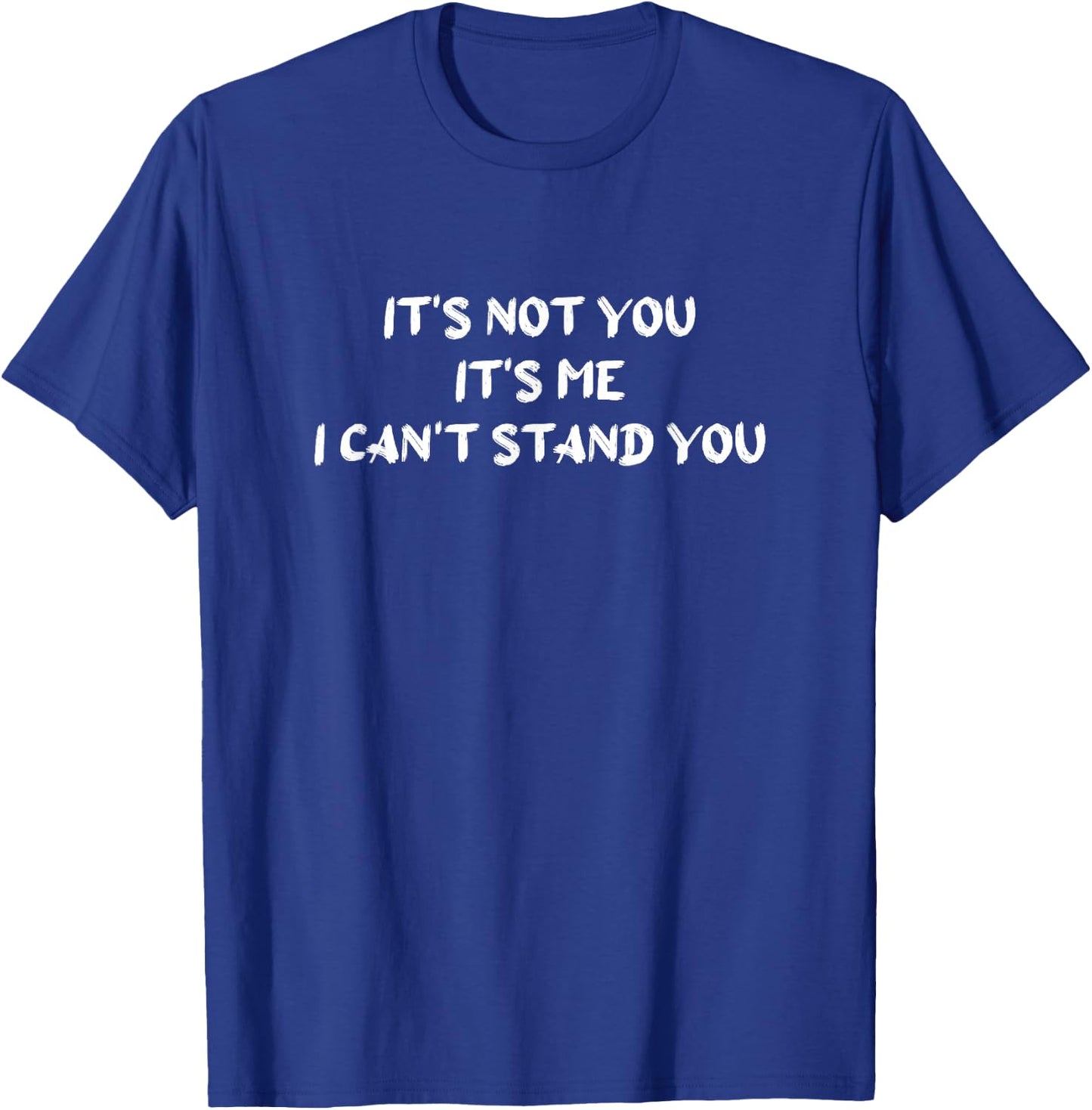It's Not You It's Me I Can't Stand You T-Shirt - T-Shirt | Royal