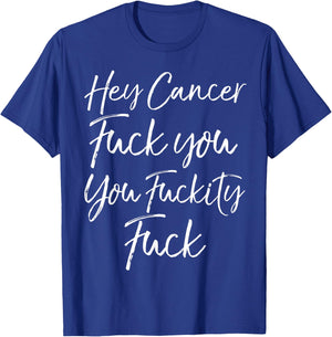 Funny F U Cancer Quote Hey Cancer Fuck You You Fuckity Fuck T-Shirt - T-Shirt | Royal