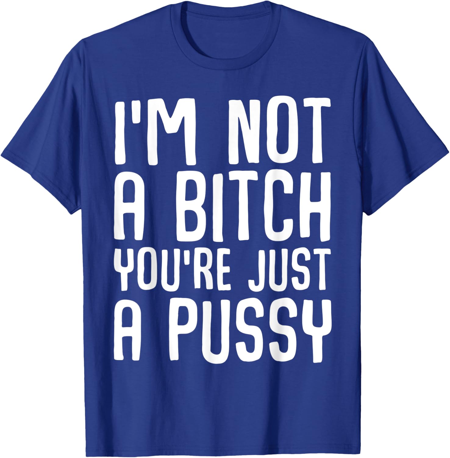 I'm not a bitch you're just a pussy Funny ironic quote T-Shirt - T-Shirt | Royal