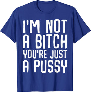I'm not a bitch you're just a pussy Funny ironic quote T-Shirt - T-Shirt | Royal