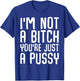 I'm not a bitch you're just a pussy Funny ironic quote T-Shirt - T-Shirt | Royal