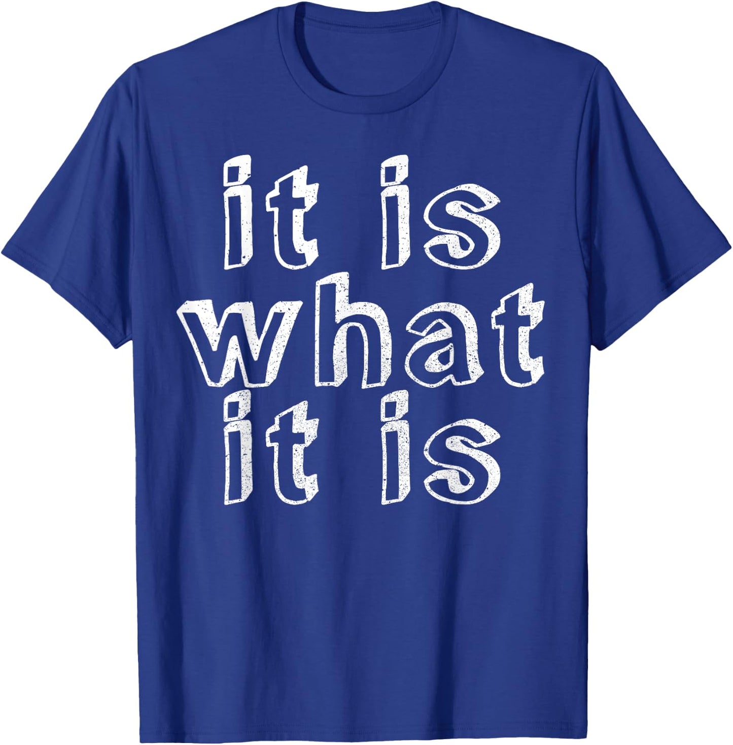 It is what it is T-Shirt - T-Shirt | Royal