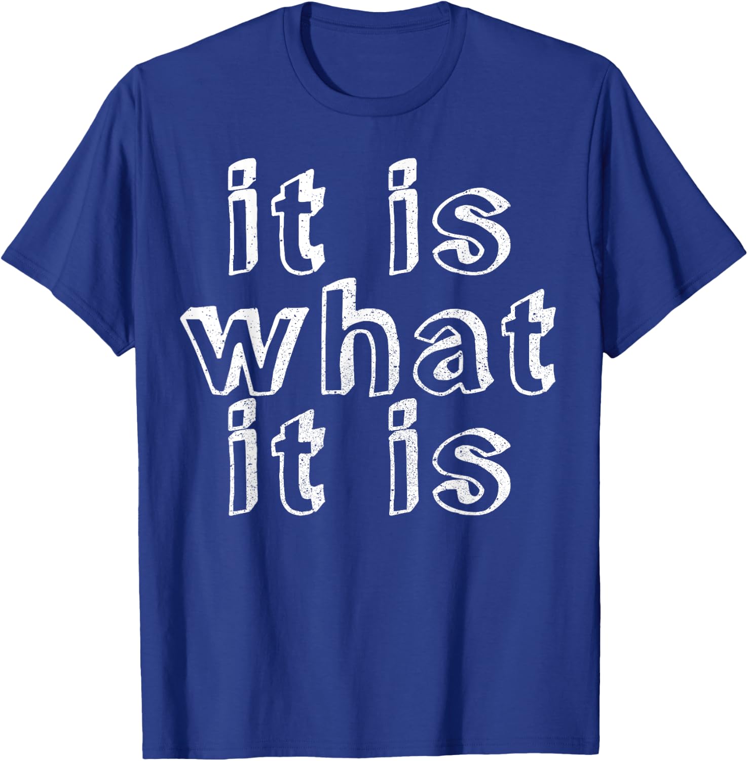 It is what it is T-Shirt - T-Shirt | Royal