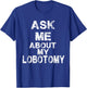 Ask Me About My Lobotomy Funny Typography T-Shirt - T-Shirt | Royal