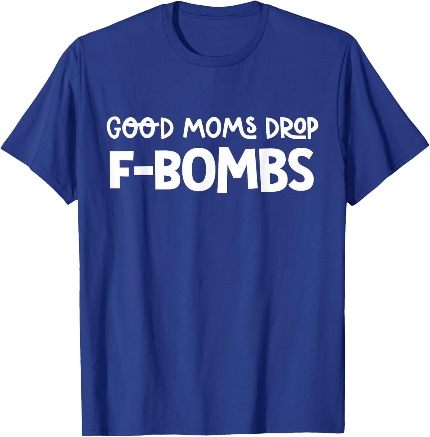 Good Moms Drop F-Bombs Cussing Mom Cursing Mom Gifts T-Shirt - T-Shirt | Royal