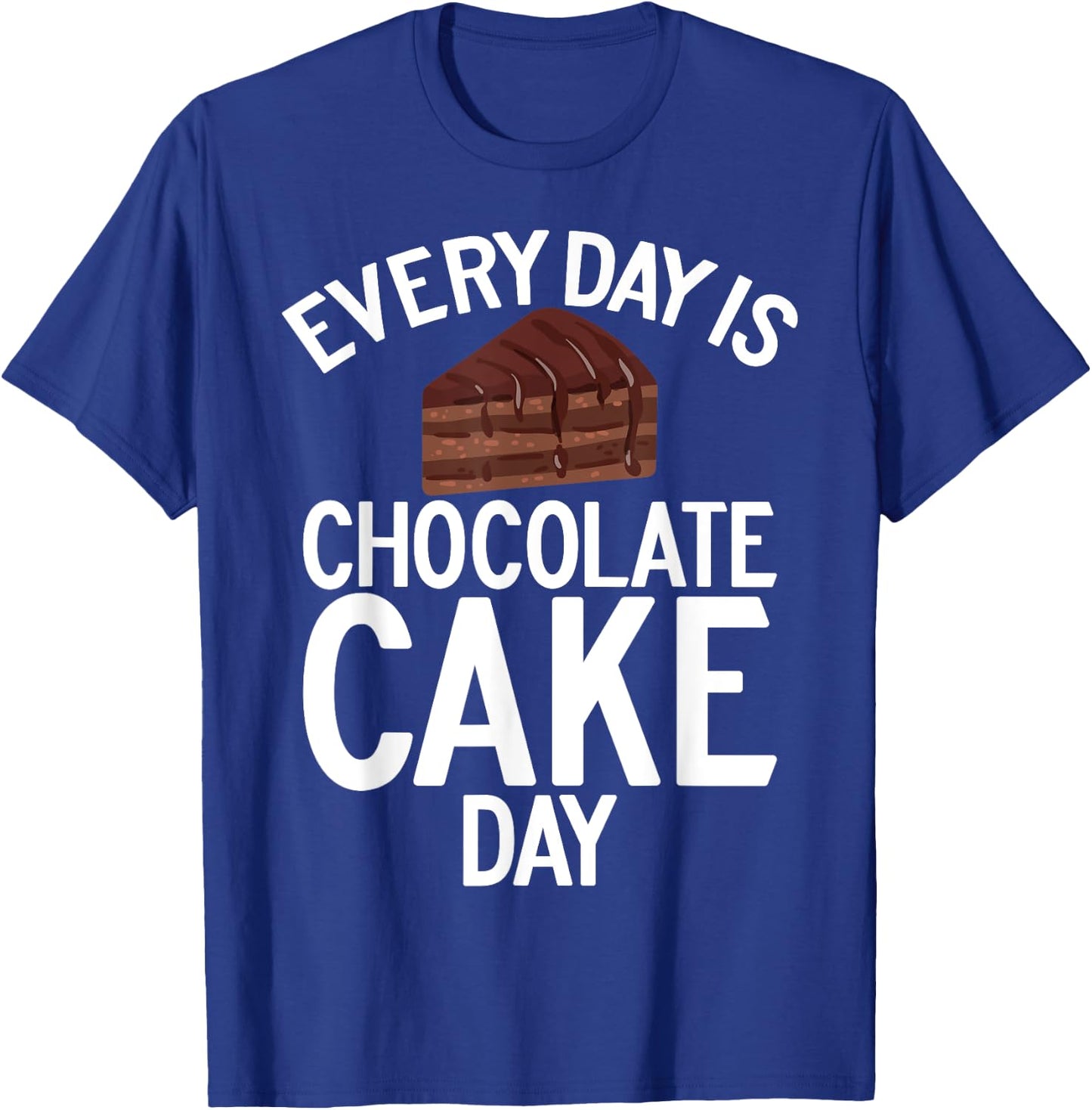 Every Day is Chocolate Cake Day Chocolate Cake T-Shirt - T-Shirt | Royal
